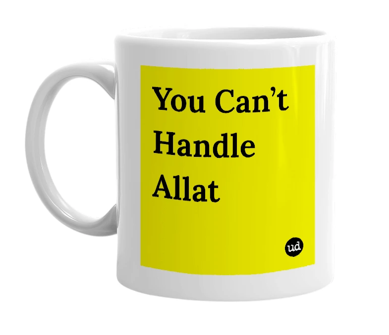 White mug with 'You Can’t Handle Allat' in bold black letters