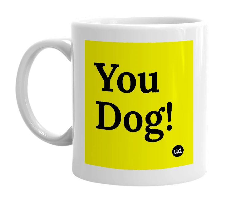 White mug with 'You Dog!' in bold black letters