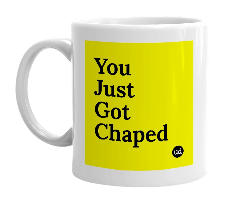 White mug with 'You Just Got Chaped' in bold black letters