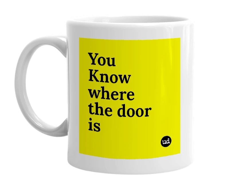 White mug with 'You Know where the door is' in bold black letters