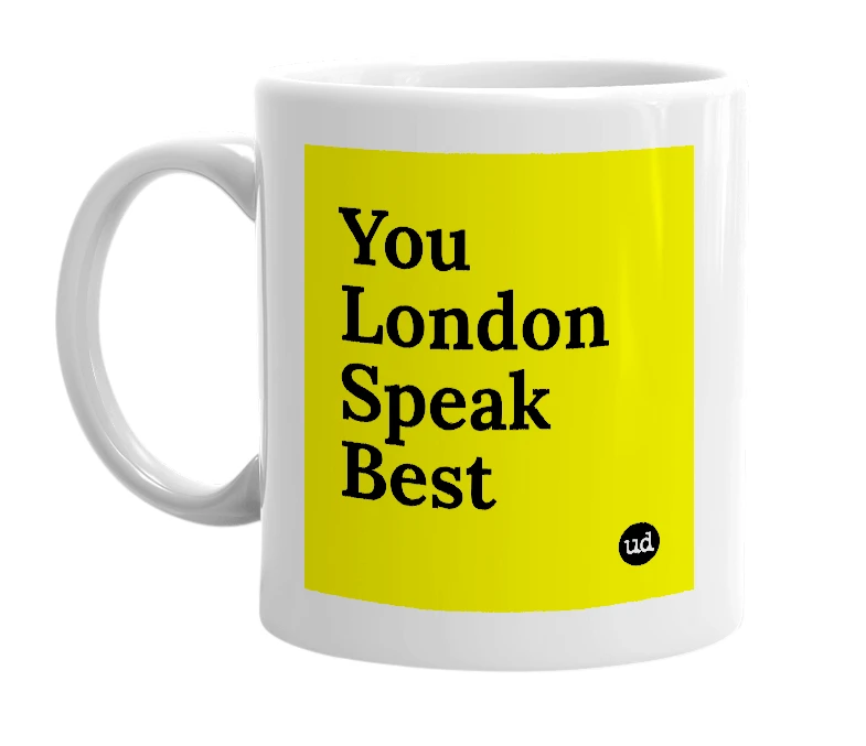 White mug with 'You London Speak Best' in bold black letters