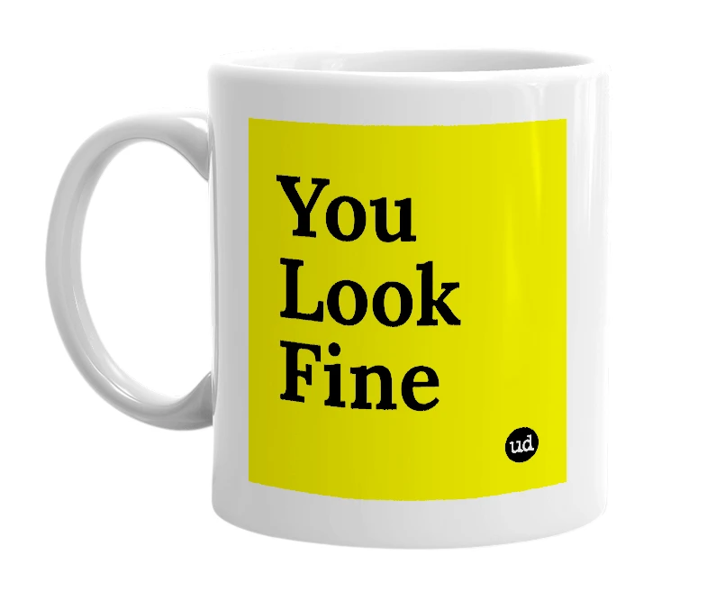 White mug with 'You Look Fine' in bold black letters