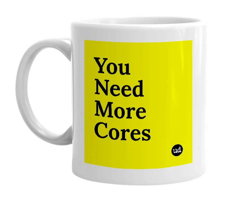 White mug with 'You Need More Cores' in bold black letters