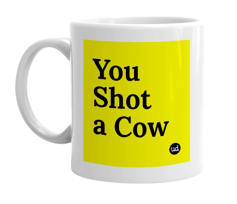White mug with 'You Shot a Cow' in bold black letters