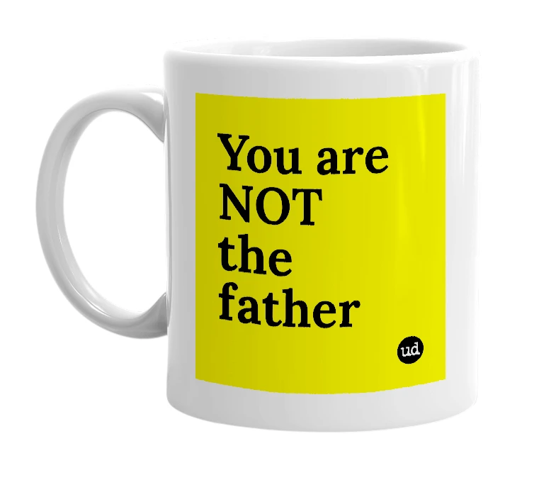 White mug with 'You are NOT the father' in bold black letters