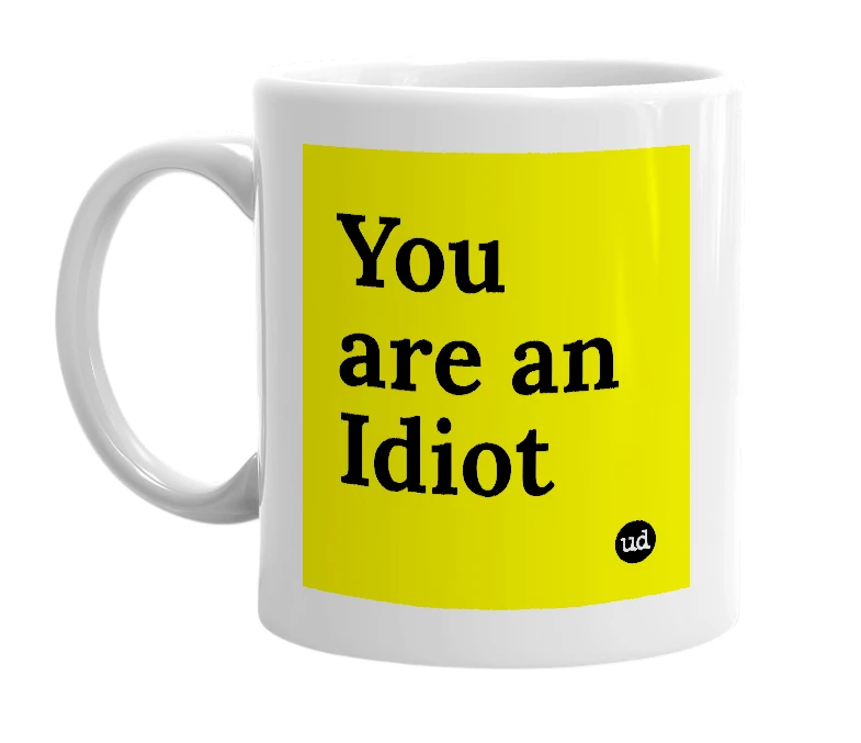 White mug with 'You are an Idiot' in bold black letters
