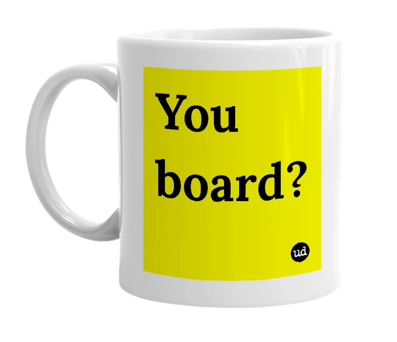 White mug with 'You board?' in bold black letters