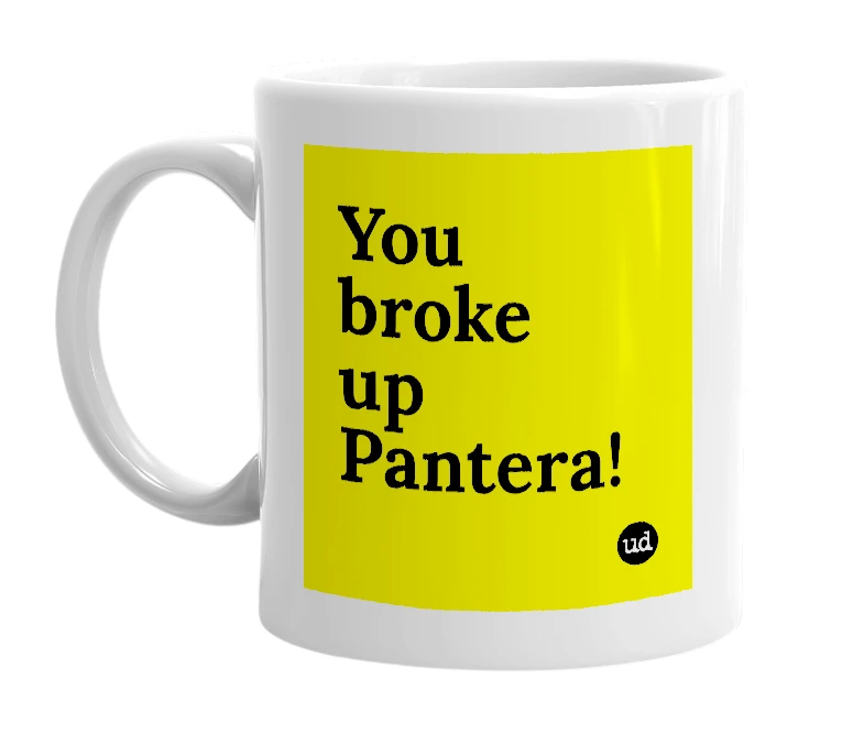 White mug with 'You broke up Pantera!' in bold black letters