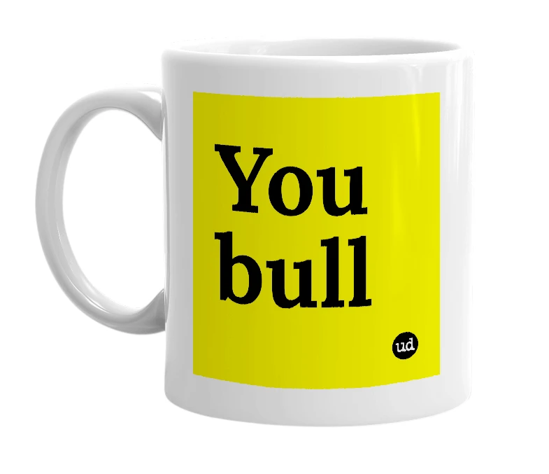 White mug with 'You bull' in bold black letters