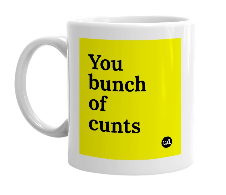 White mug with 'You bunch of cunts' in bold black letters