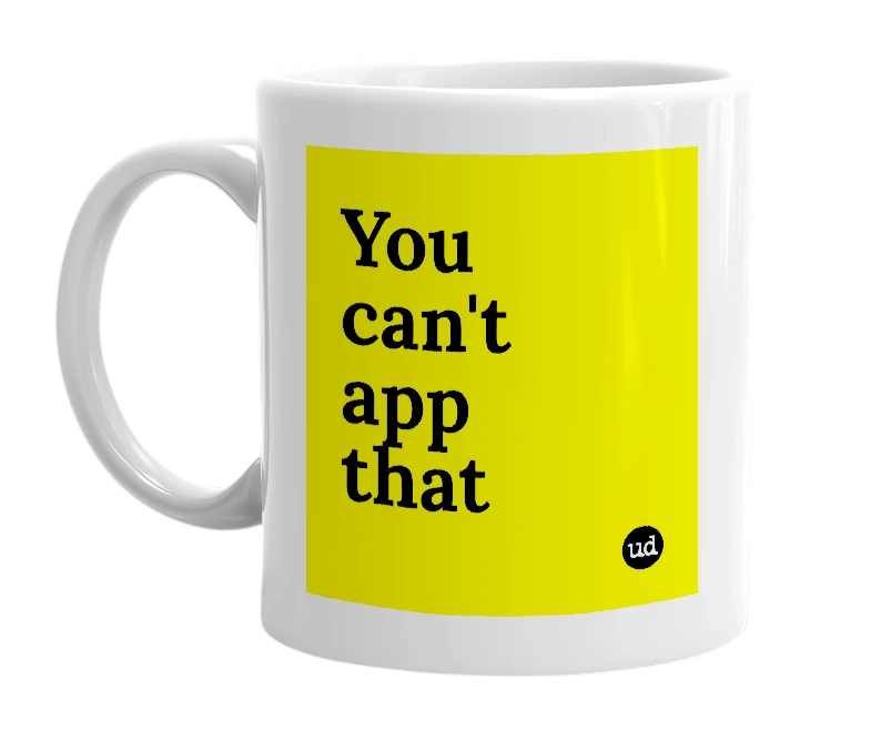 White mug with 'You can't app that' in bold black letters