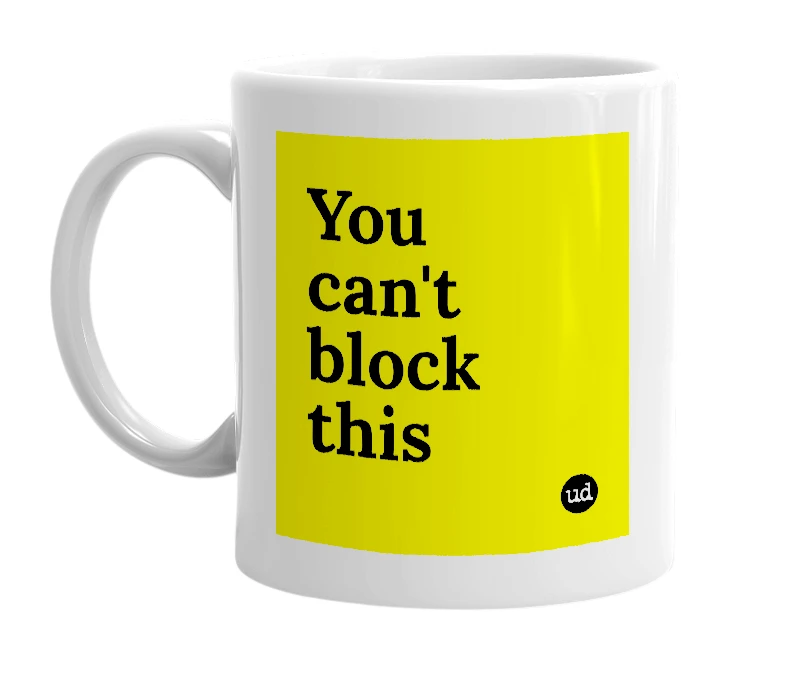 White mug with 'You can't block this' in bold black letters