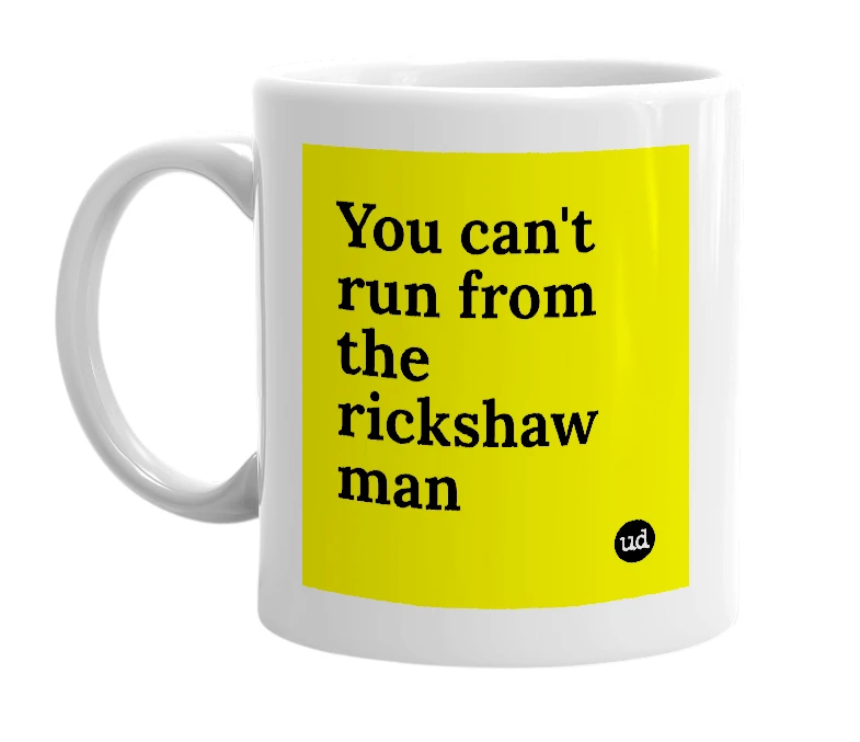 White mug with 'You can't run from the rickshaw man' in bold black letters