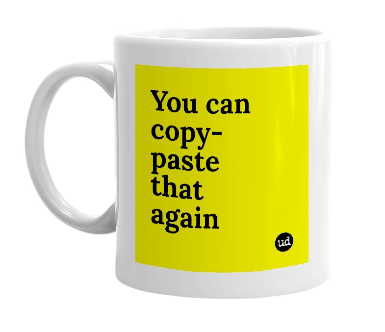 White mug with 'You can copy-paste that again' in bold black letters