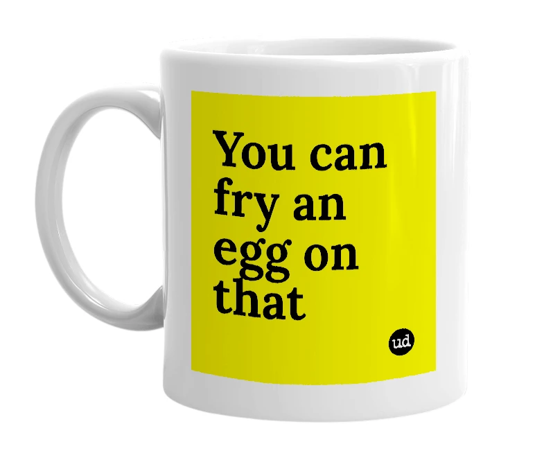 White mug with 'You can fry an egg on that' in bold black letters