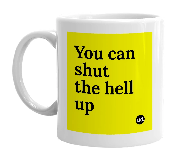 White mug with 'You can shut the hell up' in bold black letters