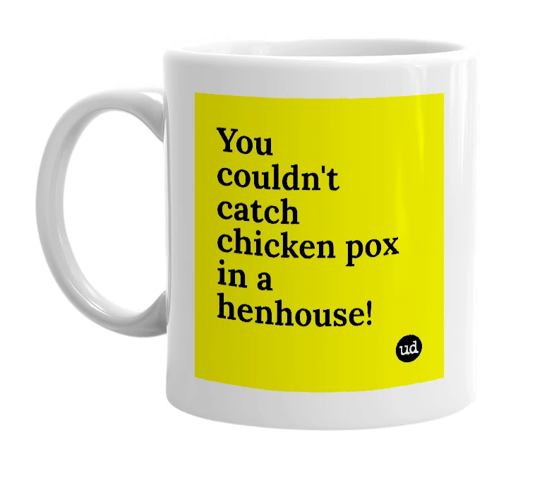 White mug with 'You couldn't catch chicken pox in a henhouse!' in bold black letters