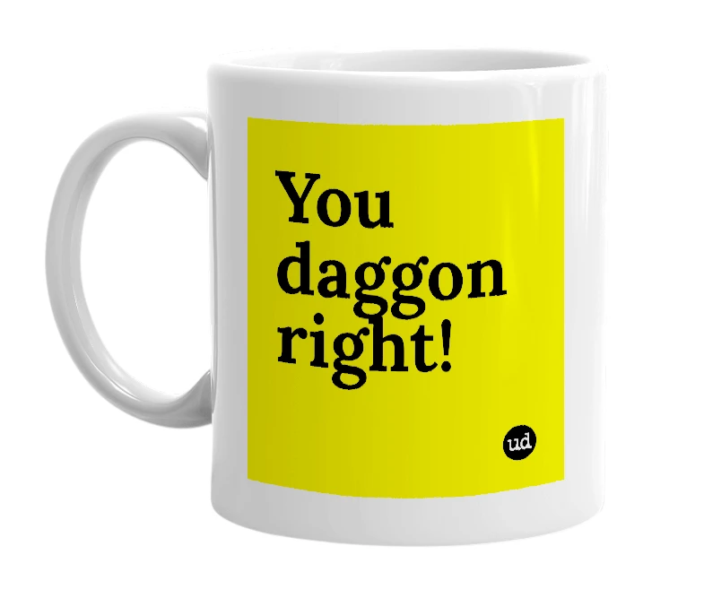 White mug with 'You daggon right!' in bold black letters