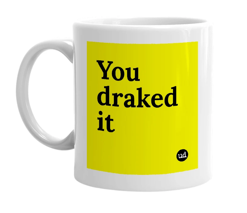 White mug with 'You draked it' in bold black letters