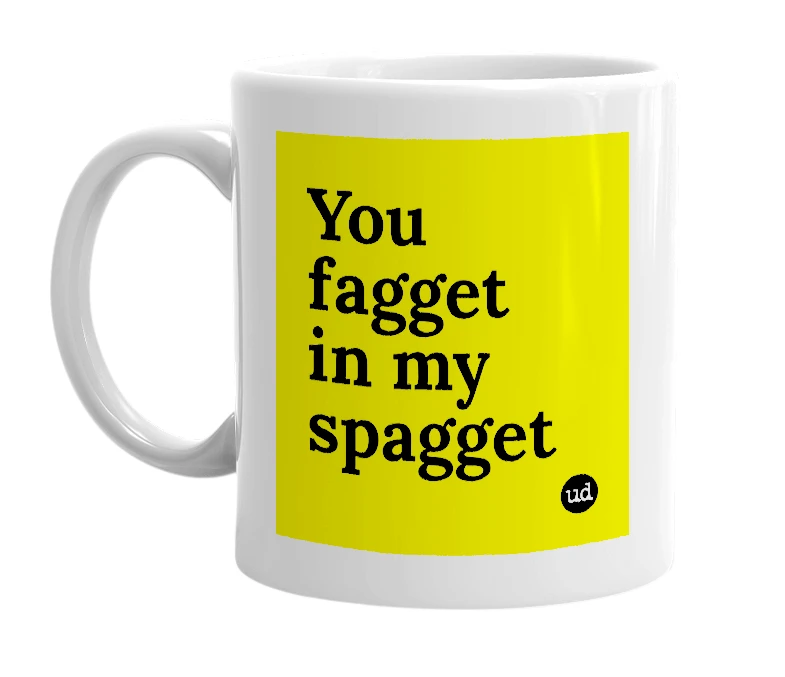 White mug with 'You fagget in my spagget' in bold black letters