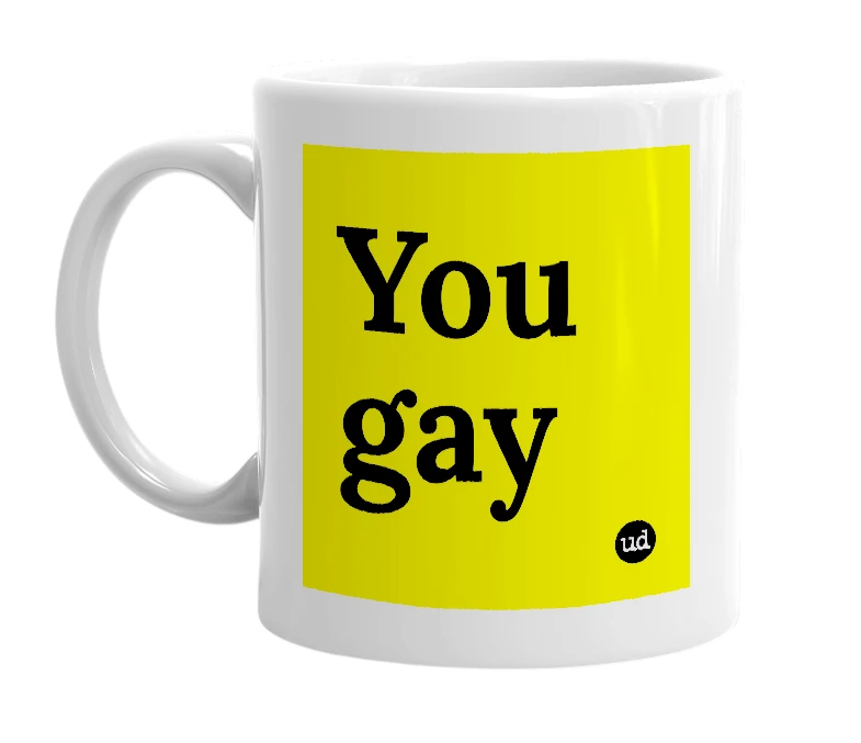 White mug with 'You gay' in bold black letters