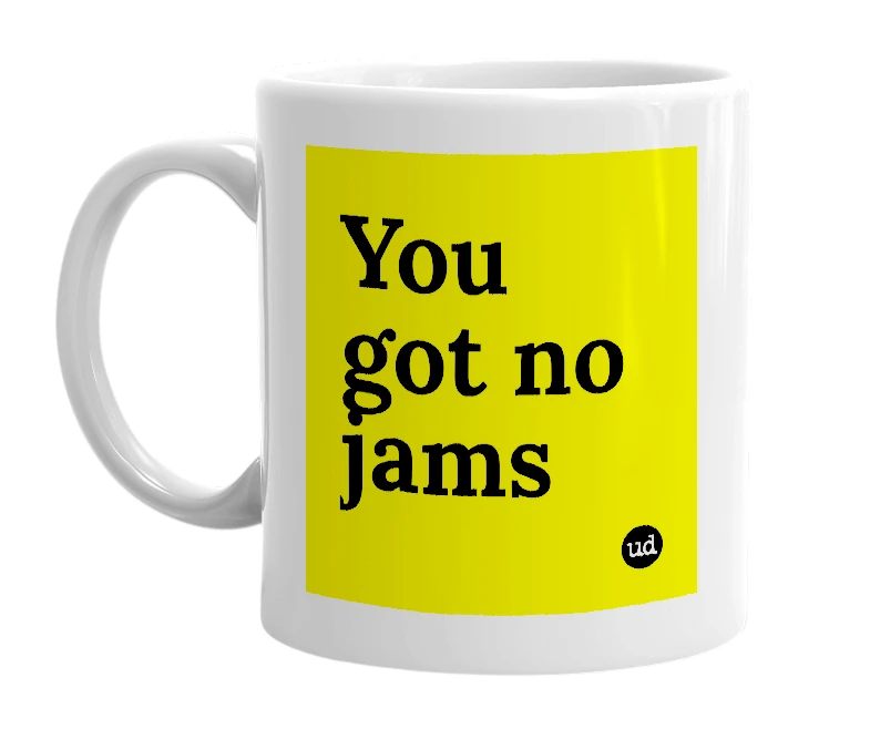 White mug with 'You got no jams' in bold black letters