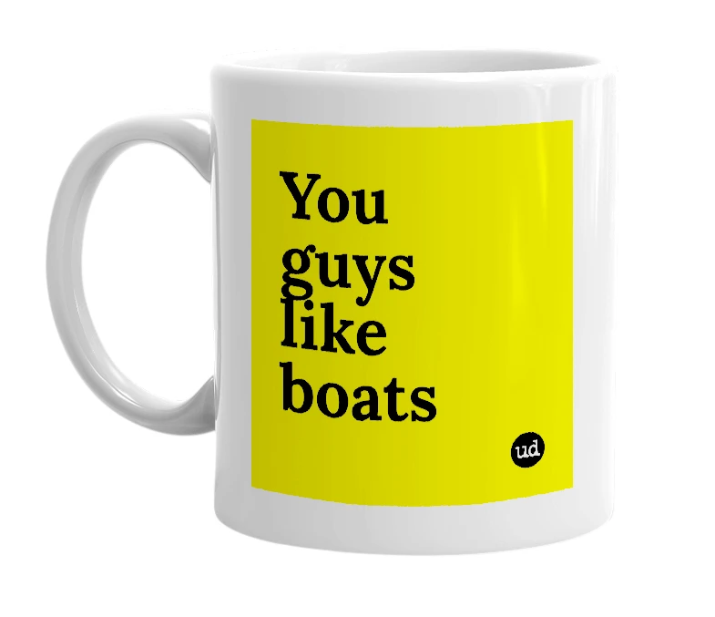 White mug with 'You guys like boats' in bold black letters