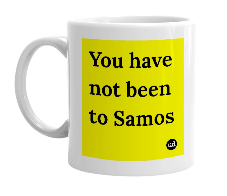 White mug with 'You have not been to Samos' in bold black letters