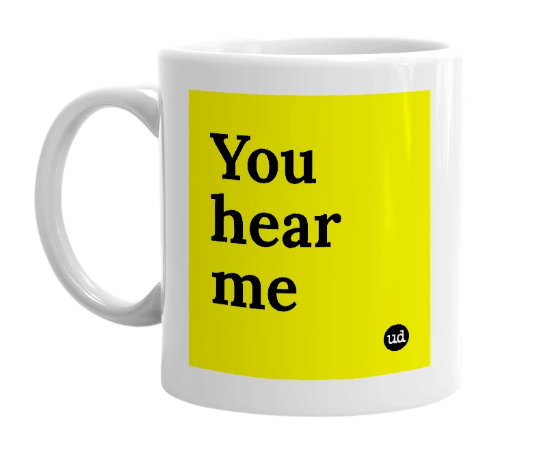 White mug with 'You hear me' in bold black letters