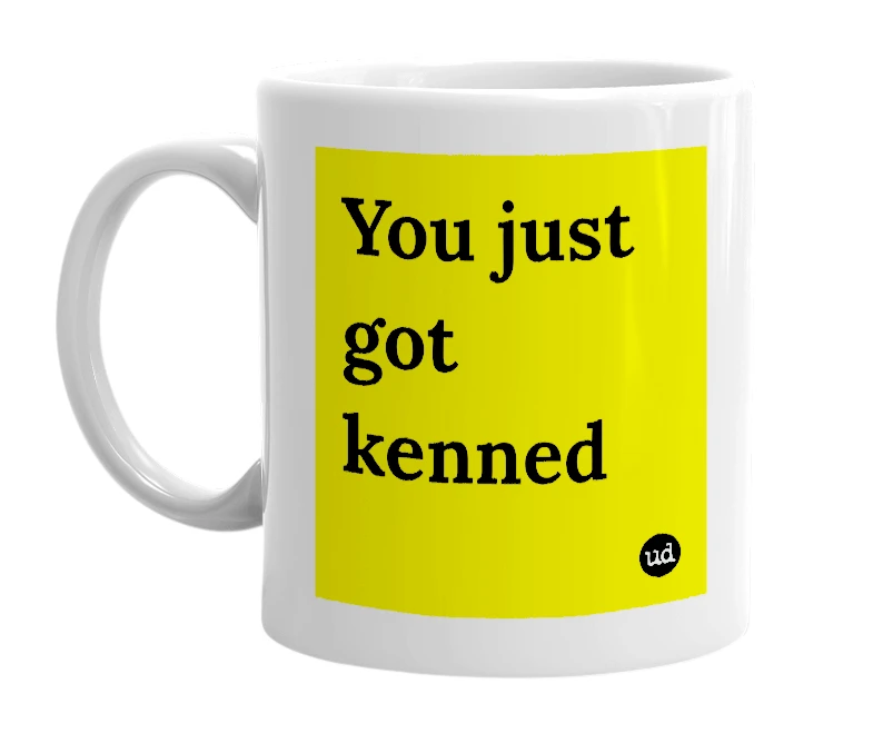 White mug with 'You just got kenned' in bold black letters