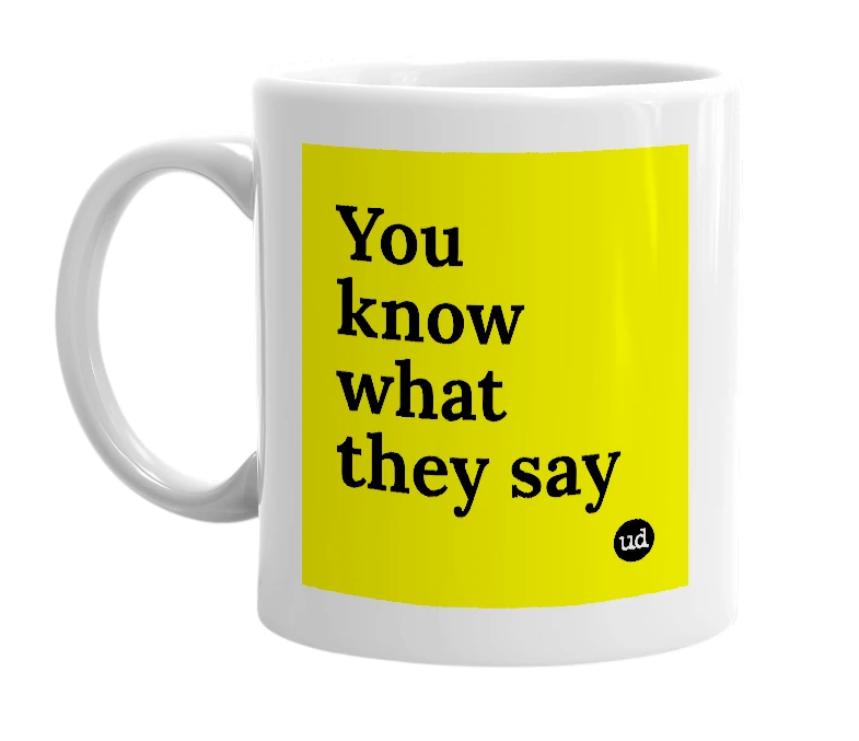 White mug with 'You know what they say' in bold black letters