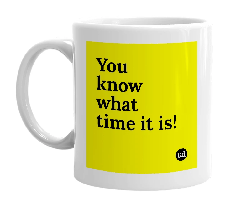 White mug with 'You know what time it is!' in bold black letters