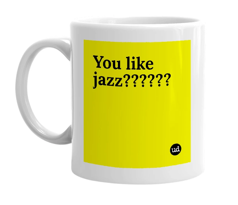 White mug with 'You like jazz??????' in bold black letters