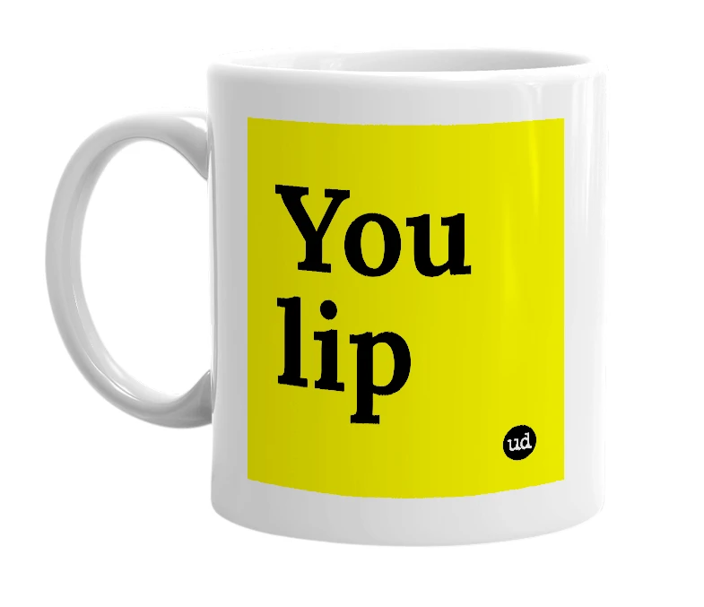 White mug with 'You lip' in bold black letters