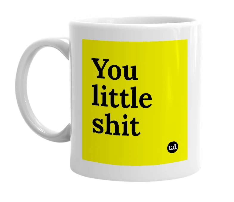 White mug with 'You little shit' in bold black letters