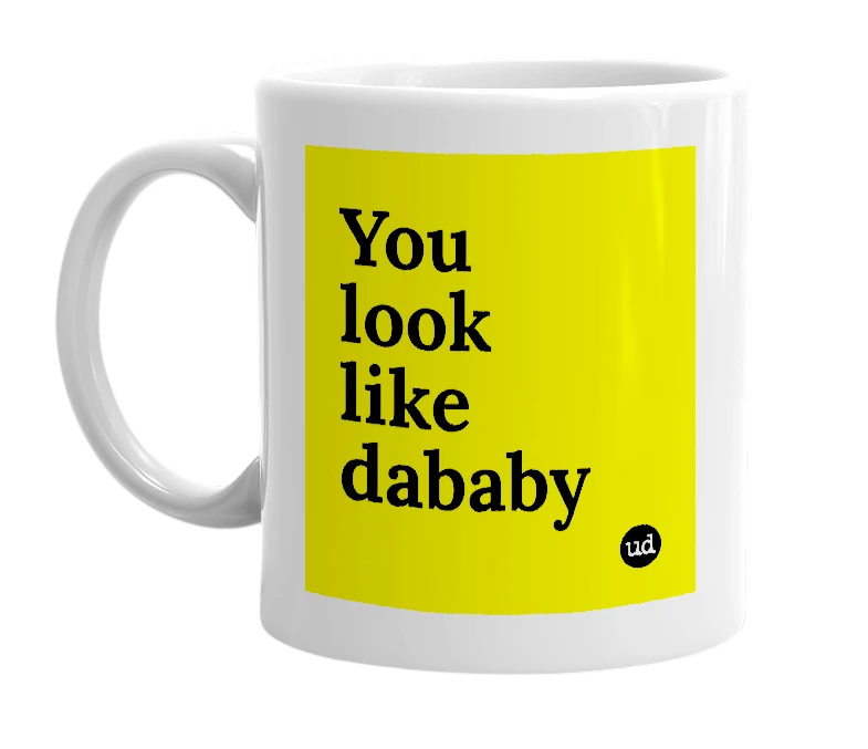 White mug with 'You look like dababy' in bold black letters