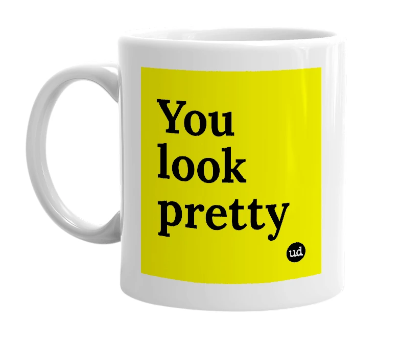 White mug with 'You look pretty' in bold black letters