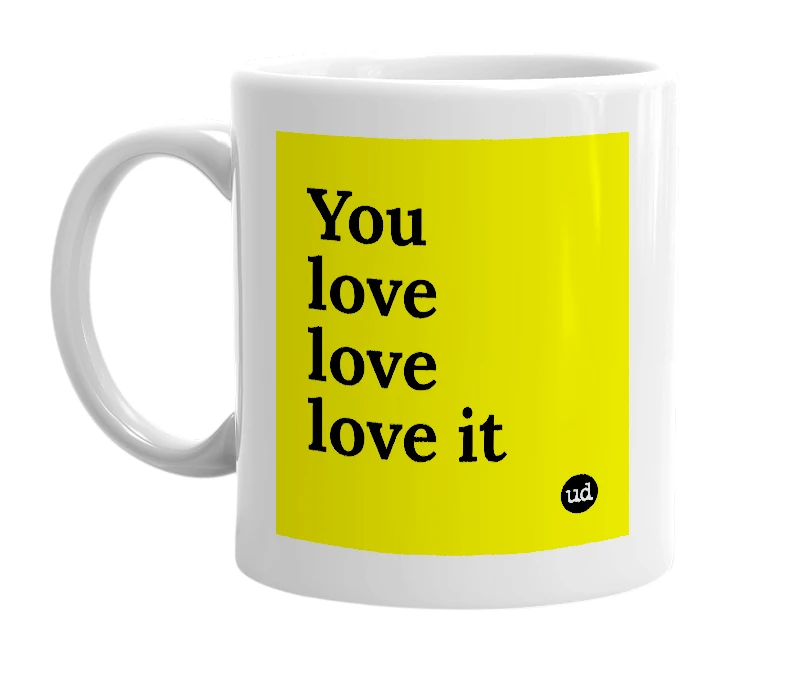 White mug with 'You love love love it' in bold black letters