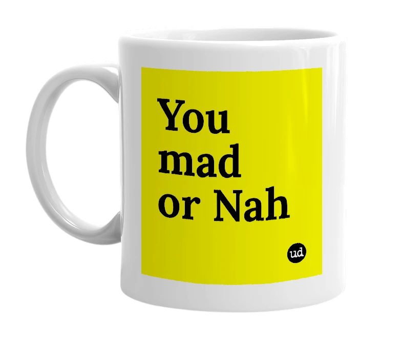 White mug with 'You mad or Nah' in bold black letters