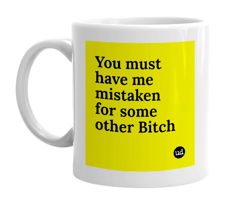 White mug with 'You must have me mistaken for some other Bitch' in bold black letters