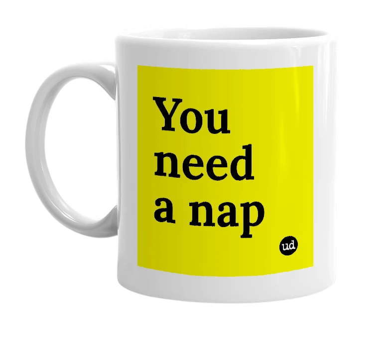 White mug with 'You need a nap' in bold black letters