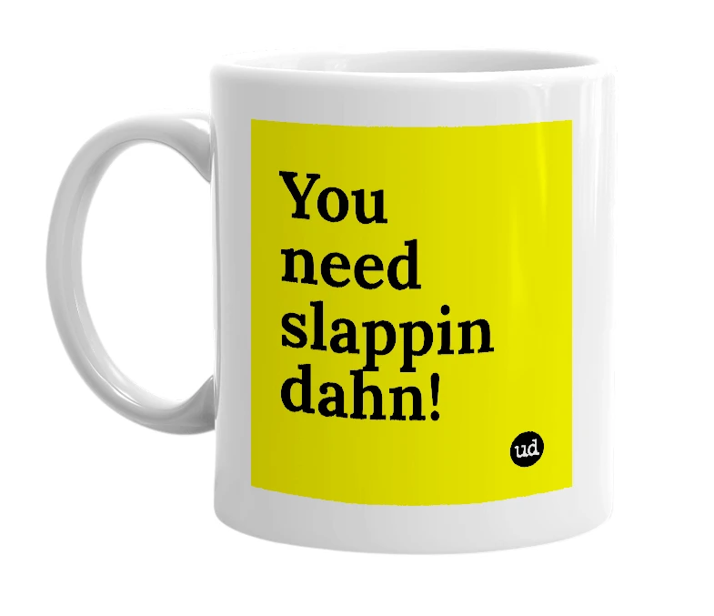 White mug with 'You need slappin dahn!' in bold black letters