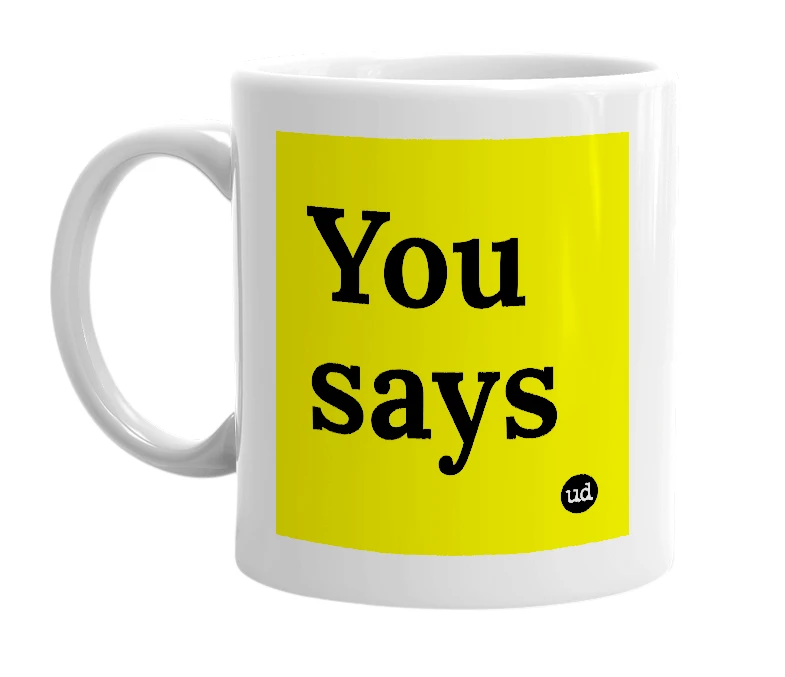 White mug with 'You says' in bold black letters