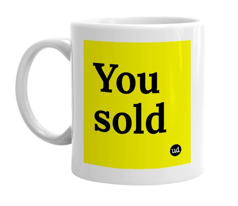 White mug with 'You sold' in bold black letters