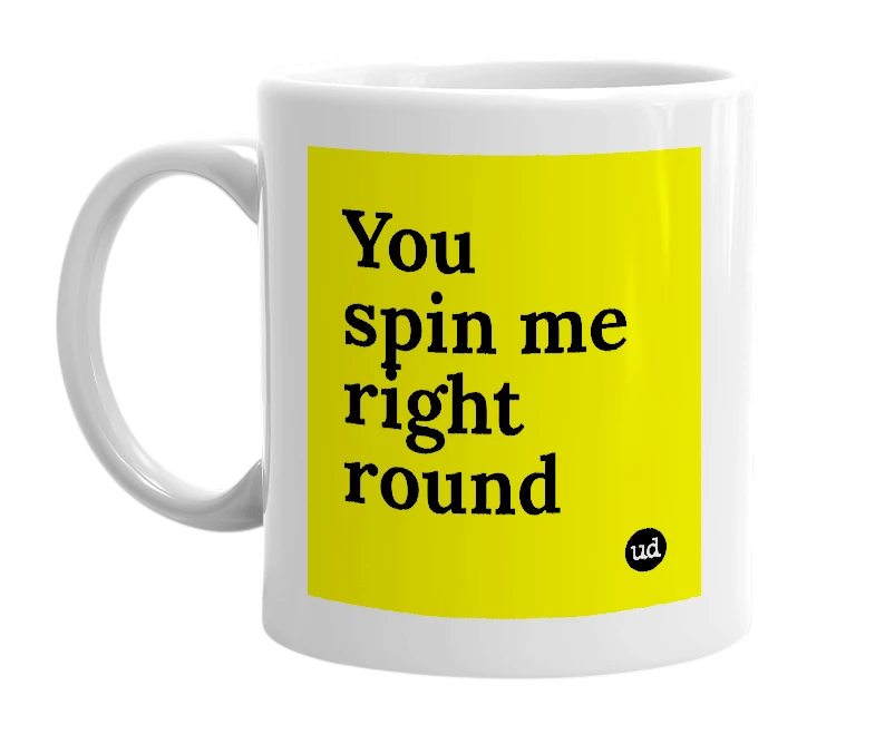 White mug with 'You spin me right round' in bold black letters