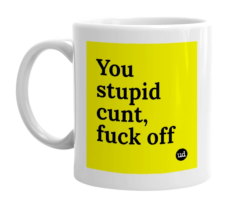 White mug with 'You stupid cunt, fuck off' in bold black letters
