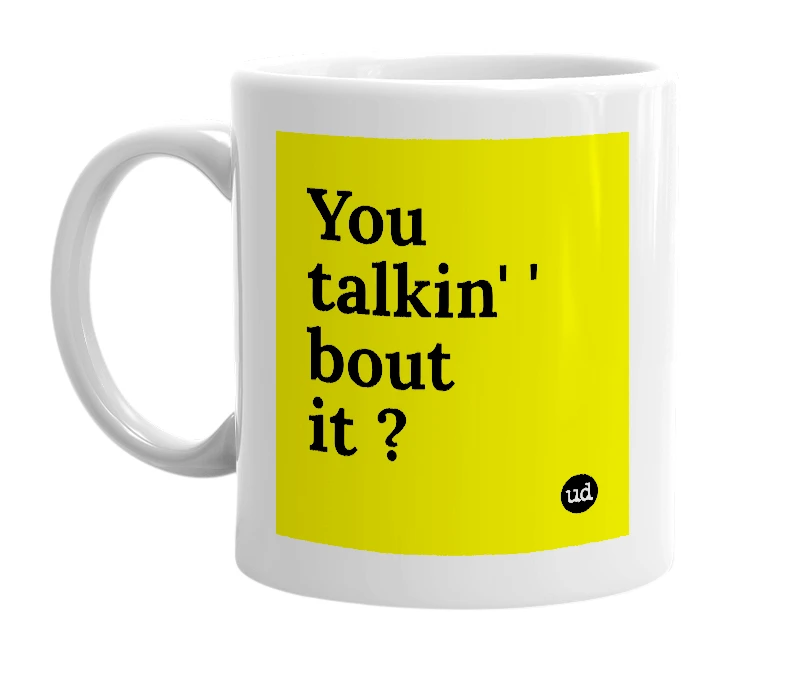 White mug with 'You talkin' ' bout it ?' in bold black letters