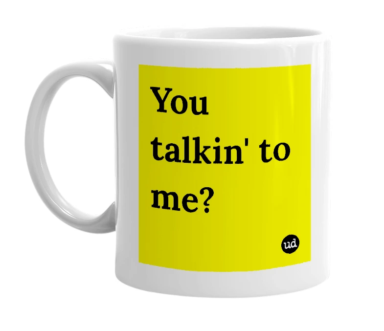 White mug with 'You talkin' to me?' in bold black letters