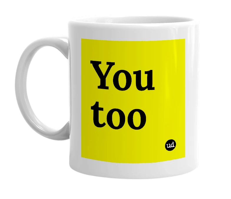 White mug with 'You too' in bold black letters