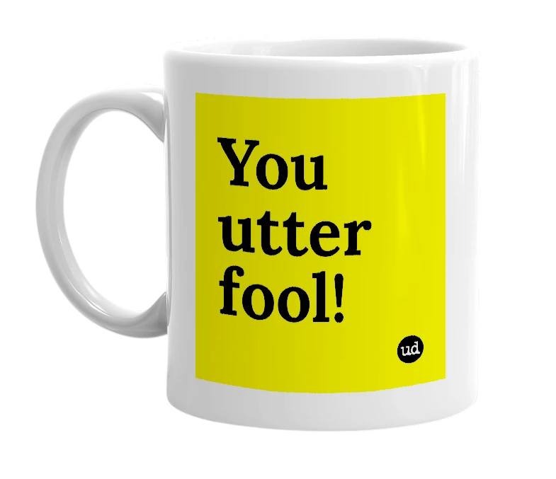 White mug with 'You utter fool!' in bold black letters